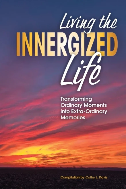 Living The Innergized Life: Transforming Ordinary Moments Into Extra-Ordinary Memories