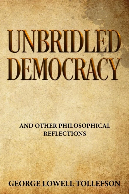 Unbridled Democracy And Other Philosophical Reflections