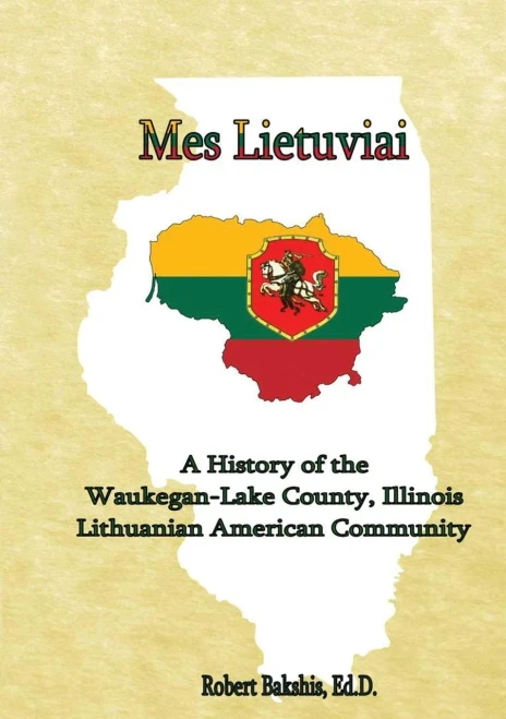 Mes Lietuviai: A History Of The Waukegan-Lake County, Illinois Lithuanian American Community