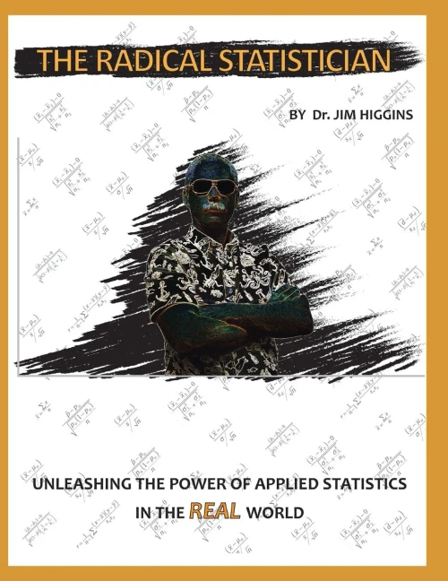The Radical Statistician: Unleashing The Power Of Applied Statistics In The "Real" World (Statistics And Analysis)