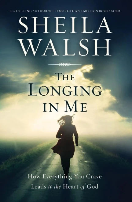 The Longing In Me: How Everything You Crave Leads To The Heart Of God