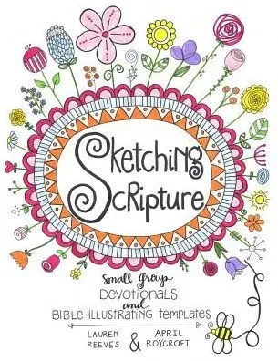 Sketching Scripture: Small Group Devotionals And Bible Illustrating Templates