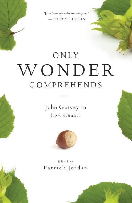 Only Wonder Comprehends: John Garvey In Commonweal
