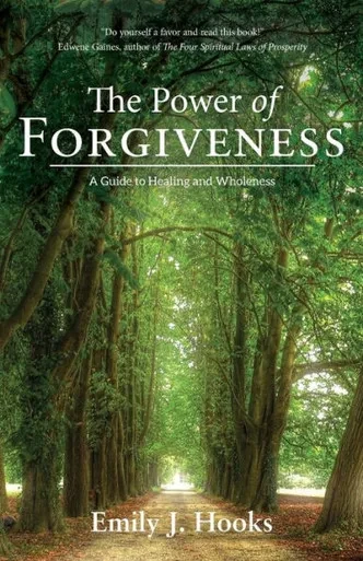 The Power Of Forgiveness: A Guide To Healing And Wholeness