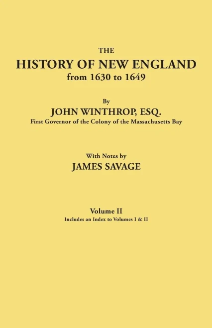 History Of New England From 1630 To 1649, By John Winthrop, Esq., First Governor Of The Colony Of The Massachusetts Bay. In Two Volumes. Volume Ii. In