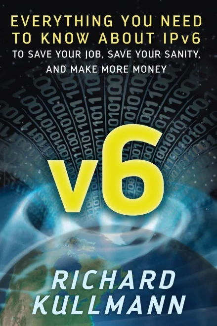 V6: Everything You Need To Know About Ipv6 To Save Your Job, Save Your Sanity, And Make More Money