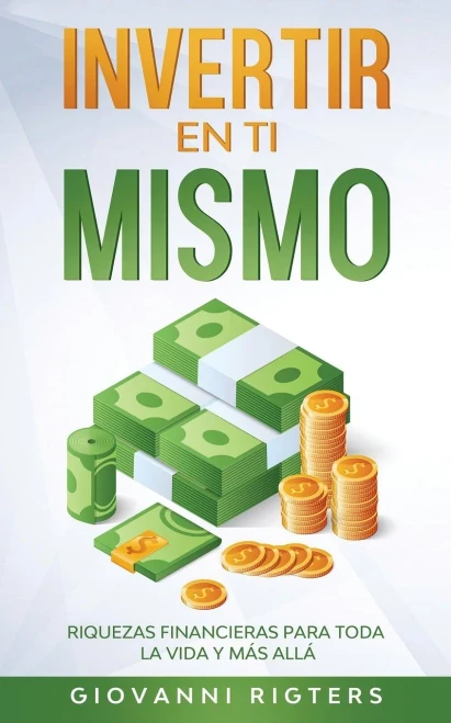 Invertir En Ti Mismo: Riquezas Financieras Para Toda La Vida Y Más Allá (Spanish Edition)