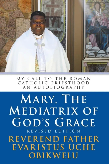 Mary, The Mediatrix Of God'S Grace: Revised Edition: My Call To The Roman Catholic Priesthood An Autobiography