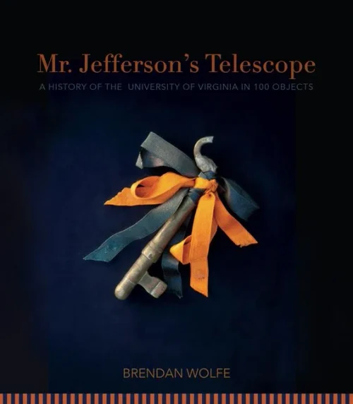 Mr. Jefferson'S Telescope: A History Of The University Of Virginia In One Hundred Objects