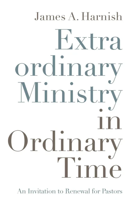 Extraordinary Ministry In Ordinary Time: An Invitation To Renewal For Pastors