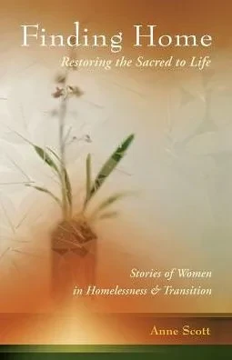 Finding Home: Restoring The Sacred To Life: Stories Of Women In Homelessness And Transition