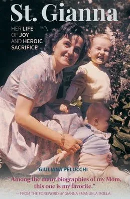 Saint Gianna Her Life Of Joy And Heroic Sacrifice