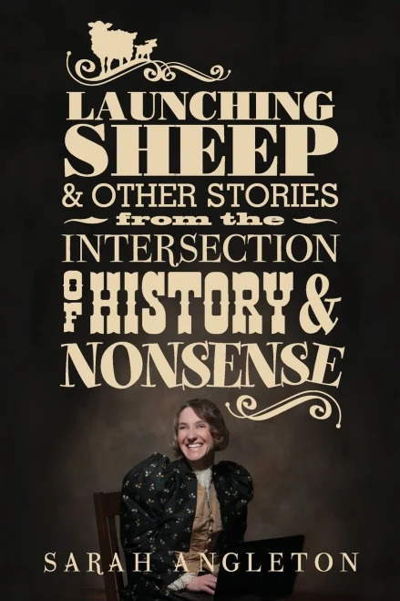 Launching Sheep And Other Stories From The Intersection Of History And Nonsense