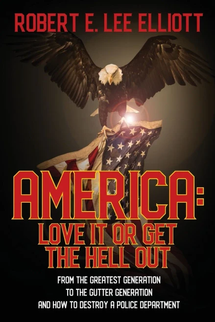 America: Love It Or Get The Hell Out: From The Greatest Generation To The Gutter Generation And How To Destroy A Police Department