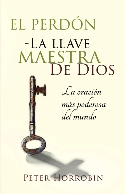 El Perd?N - La Llave Maestra De Dios: La Oraci?N Mßs Poderosa Del Mundo (Spanish Edition)
