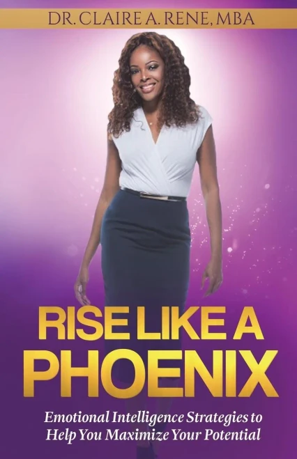 Rise Like A Phoenix: Emotional Intelligence Strategies To Help You Maximize Your Potential
