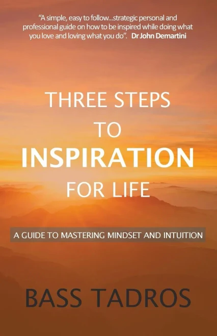 Three Steps To Inspiration For Life: A Guide To Mastering Mindset And Intuition