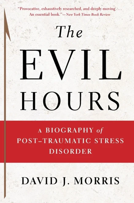 The Evil Hours: A Biography Of Post-Traumatic Stress Disorder