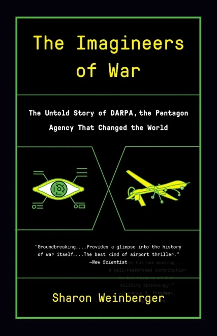 The Imagineers Of War: The Untold Story Of Darpa, The Pentagon Agency That Changed The World