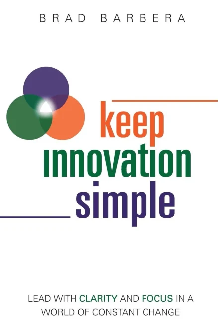 Keep Innovation Simple - Paperback: Lead With Clarity And Focus In A World Of Constant Change