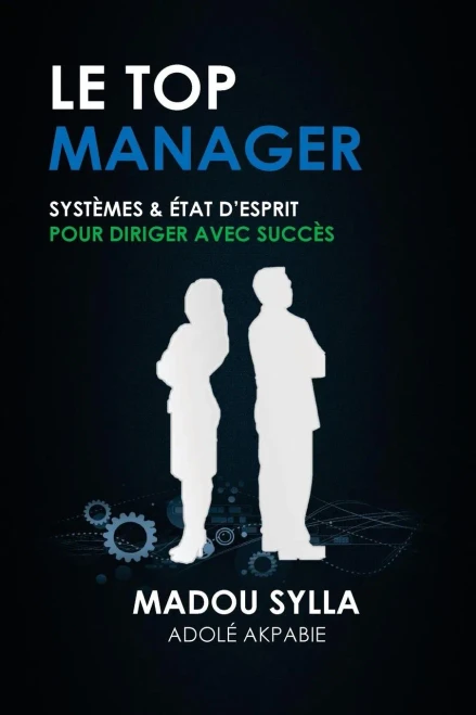 Le Top Manager: Syst?mes & ?Tat Dæesprit Pour Diriger Avec Succ?s (French Edition)