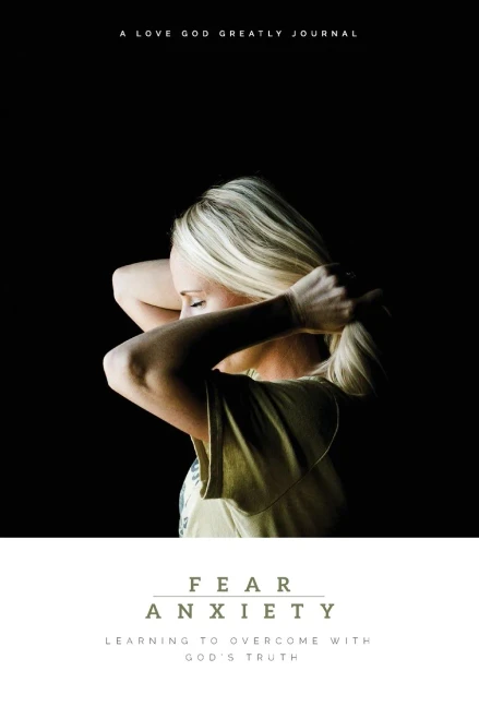 Fear & Anxiety: Learning To Overcome With God'S Truth: A Love God Greatly Study Journal