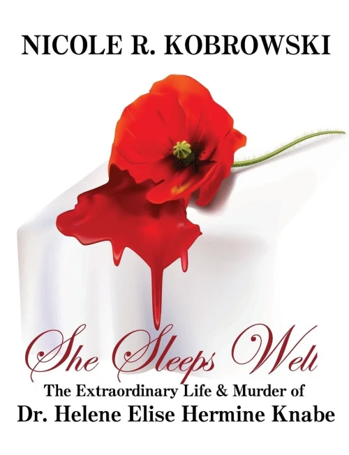 She Sleeps Well: The Extraordinary Life And Murder Of Dr. Helene Elise Hermine Knabe