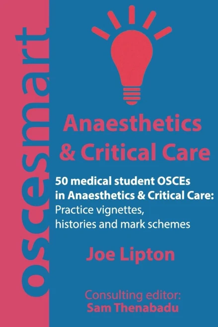 Oscesmart - 50 Medical Student Osces In Anaesthetics & Critical Care: Vignettes, Histories And Mark Schemes For Your Finals.