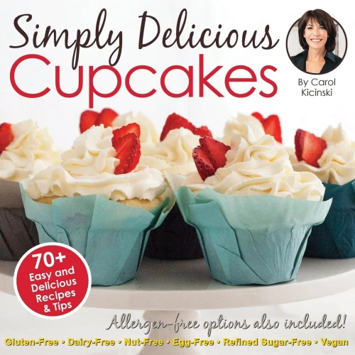 Simply Delicious Cupcakes Cookbook: Also Including Allergen-Free Options: Gluten-Free, Dairy-Free, Nut-Free, Egg-Free, Vegan And Vegetarian Recipes