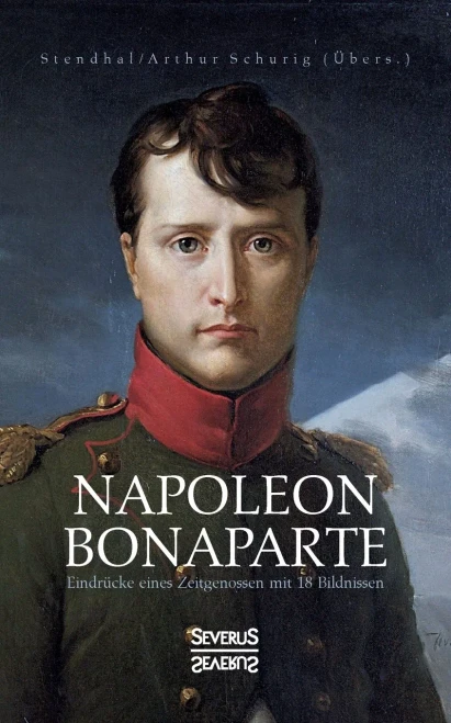Napoleon Bonaparte. Eindrücke eines Zeitgenossen mit 18 Bildnissen: Übersetzt von Arthur Schurig (German Edition)
