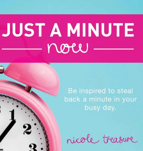 Just A Minute Now: Be Inspired To Steal Back A Minute In Your Busy Day.