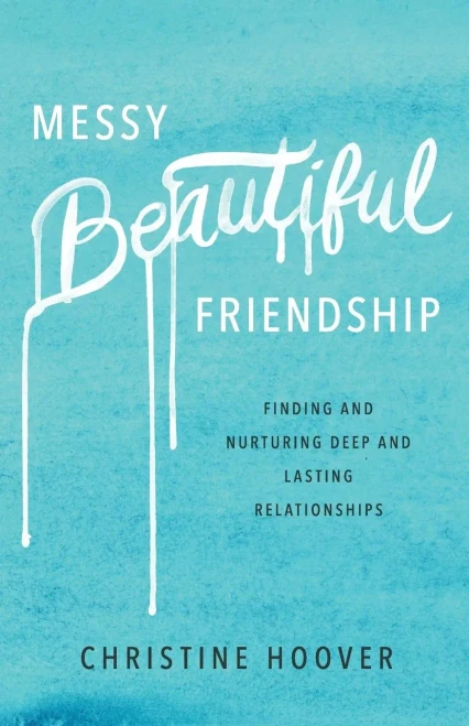 Messy Beautiful Friendship: Finding And Nurturing Deep And Lasting Relationships