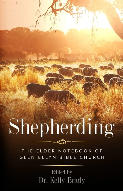 Shepherding: The Elder Notebook Of Glen Ellyn Bible Church