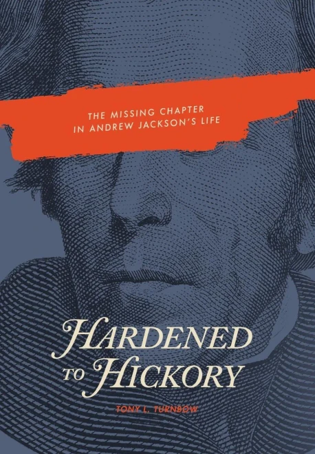 Hardened To Hickory: The Missing Chapter In Andrew Jackson'S Life