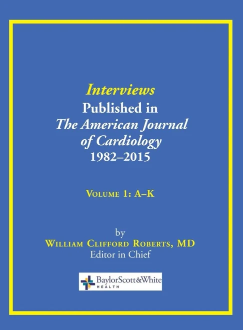 Interviews Published In The American Journal Of Cardiology 1982-2015: Volume 1, A-K