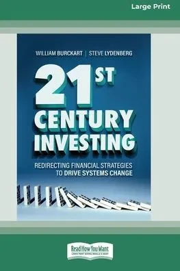 21St Century Investing: Redirecting Financial Strategies To Drive Systems Change [16Pt Large Print Edition]