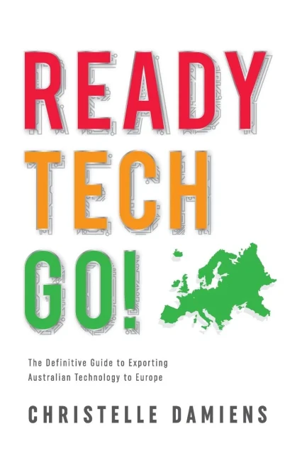 Ready, Tech, Go!: The Definitive Guide To Exporting Australian Technology To Europe