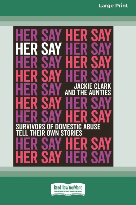 Her Say: Survivors Of Domestic Abuse Tell Their Own Stories [16Pt Large Print Edition]