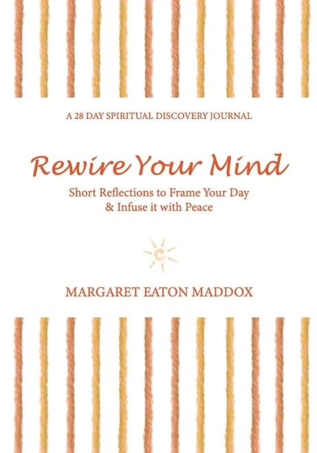 Rewire Your Mind: Short Reflections To Frame Your Day & Infuse It With Peace (A 28 Day Spiritual Discovery Journal)