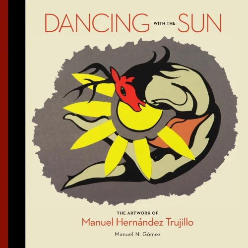 Dancing With The Sun: The Artwork Of Manuel Hernandez Trujillo