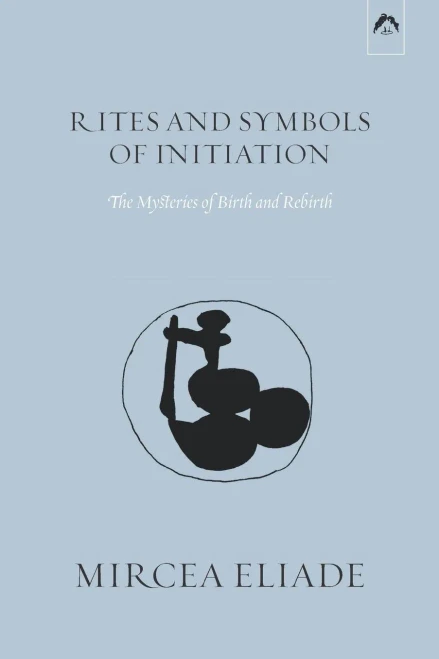 Rites And Symbols Of Initiation: The Mysteries Of Birth And Rebirth