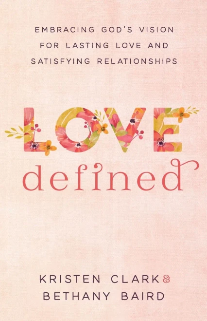 Love Defined: Embracing God'S Vision For Lasting Love And Satisfying Relationships
