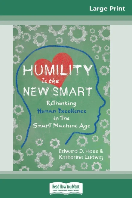 Humility Is The New Smart: Rethinking Human Excellence In The Smart Machine Age (16Pt Large Print Edition)