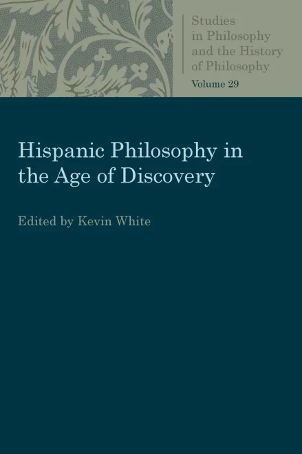 Hispanic Philosophy In The Age Of Discovery (Studies In Philosophy And The History Of Philosophy)