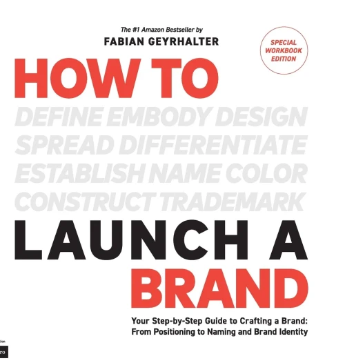 How To Launch A Brand - Special Workbook Edition (2Nd Edition): Your Step-By-Step Guide To Crafting A Brand: From Positioning To Naming And Brand Identity