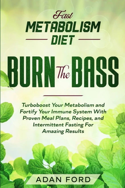 Fast Metabolism Diet: BURN THE BASS - Turboboost Your Metabolism and Fortify Your Immune System With Proven Meal Plans, Recipes, and Intermittent Fasting For Amazing Results