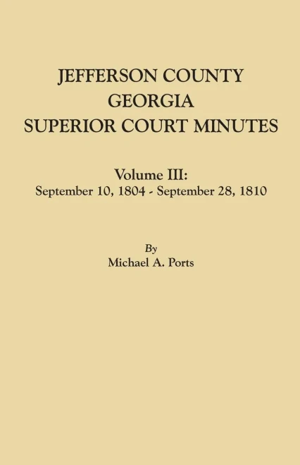 Jefferson County, Georgia, Superior Court Minutes. Volume Iii: September 10, 1804-September 28, 1810