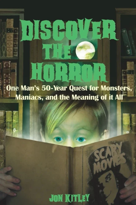 Discover The Horror: One Man'S 50-Year Quest For Monsters, Maniacs, And The Meaning Of It All.