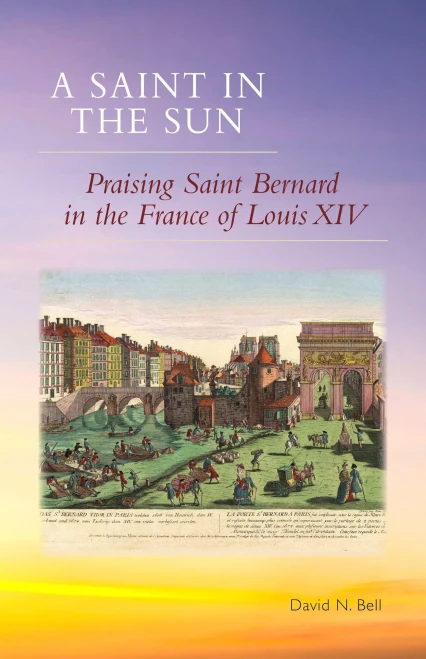A Saint In The Sun: Praising Saint Bernard In The France Of Louis Xiv (Volume 271) (Cistercian Studies Series)
