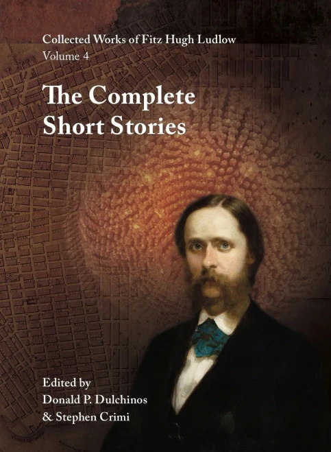 Collected Works Of Fitz Hugh Ludlow, Volume 4: The Complete Short Stories